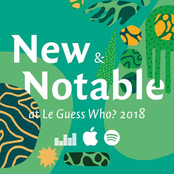 Playlist: New & Notable at Le Guess Who? 2018